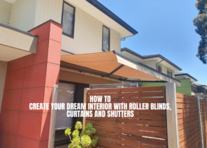 Create Your Dream Interior with Roller Blinds, Curtains and Shutters